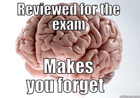 REVIEWED FOR THE EXAM MAKES YOU FORGET   Scumbag Brain