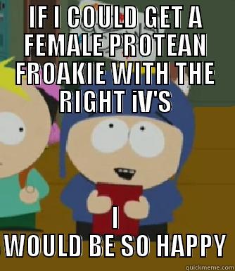 BREEDERS WILL KNOW - IF I COULD GET A FEMALE PROTEAN FROAKIE WITH THE RIGHT IV'S I WOULD BE SO HAPPY Craig - I would be so happy