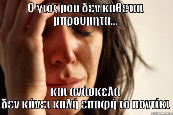 O ΓΙΌΣ ΜΟΥ ΔΕΝ ΚΆΘΕΤΑΙ ΜΠΡΟΎΜΗΤΑ... ΚΑΙ ΑΝΆΣΚΕΛΑ ΔΕΝ ΚΆΝΕΙ ΚΑΛΉ ΕΠΑΦΉ ΤΟ ΠΟΝΤΊΚΙ First World Problems