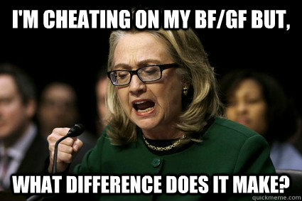 I'm cheating on my bf/gf but,  What difference does it make? - I'm cheating on my bf/gf but,  What difference does it make?  Harmless Hillary