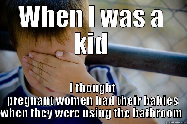 Pooping babies - WHEN I WAS A KID I THOUGHT PREGNANT WOMEN HAD THEIR BABIES WHEN THEY WERE USING THE BATHROOM  Confession kid