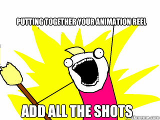 Putting together your animation reel add all the shots  All The Things