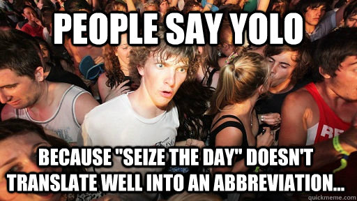 People say YOLO Because 
