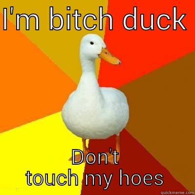 I'M BITCH DUCK  DON'T TOUCH MY HOES Tech Impaired Duck