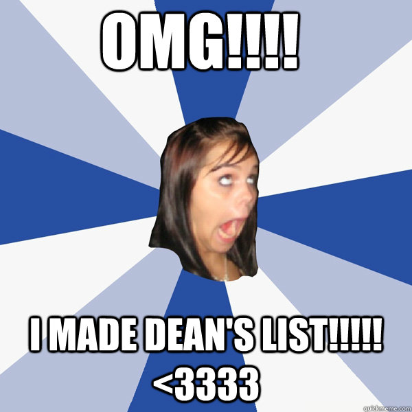 OMG!!!! I MADE DEAN'S LIST!!!!! <3333  Annoying Facebook Girl