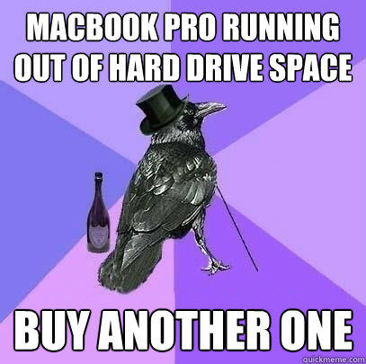 Macbook Pro running out of hard drive space Buy another one - Macbook Pro running out of hard drive space Buy another one  Rich Raven