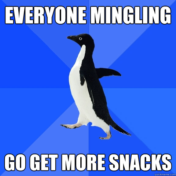Everyone mingling Go get more snacks  Socially Awkward Penguin
