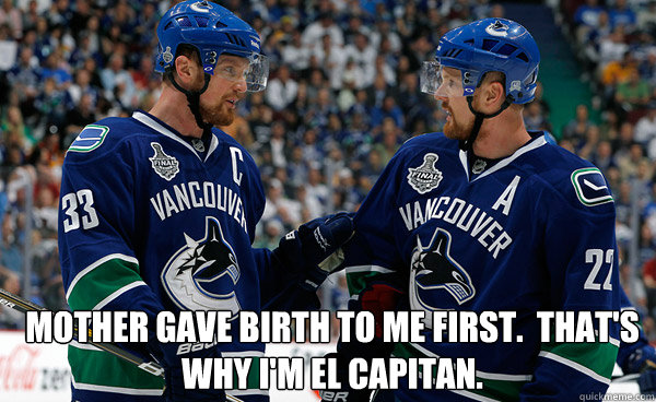 Mother gave birth to me first.  That's why I'm El Capitan.  