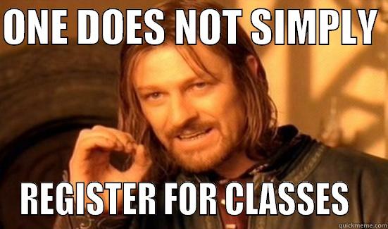 ONE DOES NOT SIMPLY  REGISTER FOR CLASSES   Boromir
