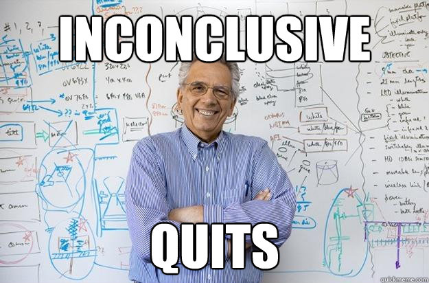 INCONCLUSIVE QUITS - INCONCLUSIVE QUITS  Engineering Professor