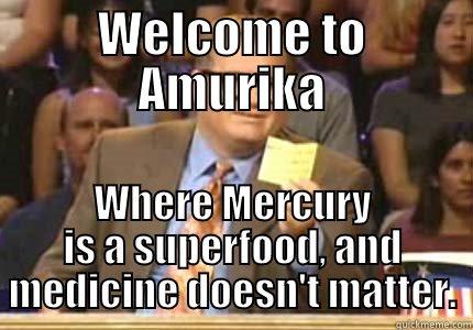 WELCOME TO AMURIKA WHERE MERCURY IS A SUPERFOOD, AND MEDICINE DOESN'T MATTER. Drew carey
