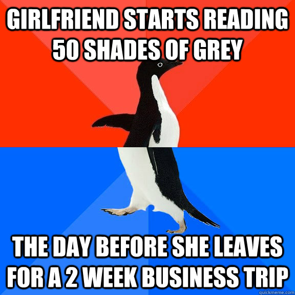 girlfriend starts reading 50 shades of grey The day before she leaves for a 2 week business trip  Socially Awesome Awkward Penguin