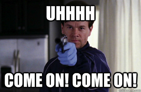 Uhhhh Come On! Come ON!  Angry Marky Mark