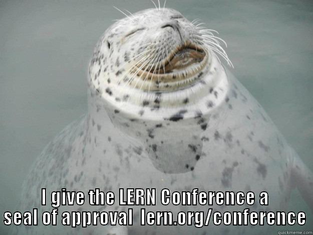 seal approval -  I GIVE THE LERN CONFERENCE A SEAL OF APPROVAL  LERN.ORG/CONFERENCE Zen Seal