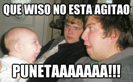 Que Wiso no esta agitao punetaaaaaaa!!!  