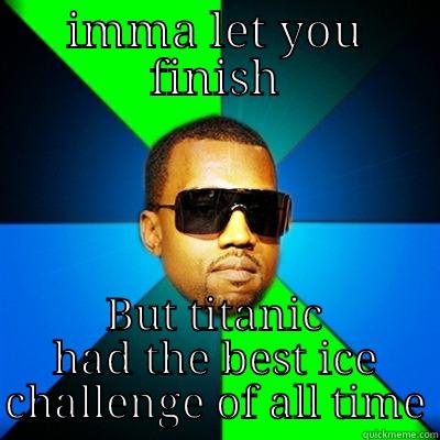 ice challenge - IMMA LET YOU FINISH BUT TITANIC HAD THE BEST ICE CHALLENGE OF ALL TIME Interrupting Kanye