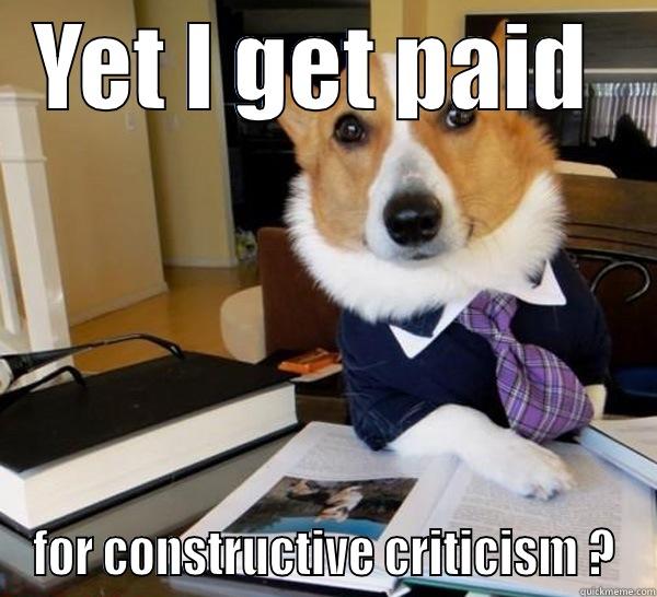 YET I GET PAID  FOR CONSTRUCTIVE CRITICISM ? Lawyer Dog