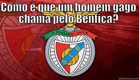 COMO É QUE UM HOMEM GAGO CHAMA PELO BENFICA?  Misc