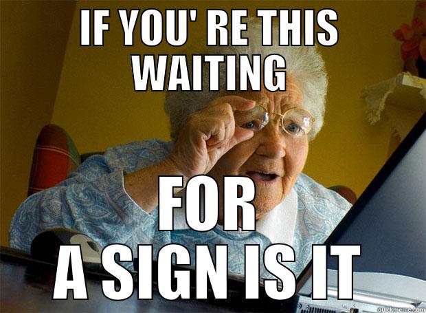 IF YOU' RE THIS WAITING FOR A SIGN IS IT Grandma finds the Internet