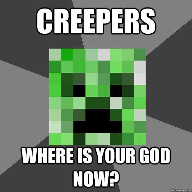 Creepers Where is your god now?  Creeper