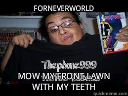 forneverworld Mow my front lawn with my teeth  - forneverworld Mow my front lawn with my teeth   forneverworld