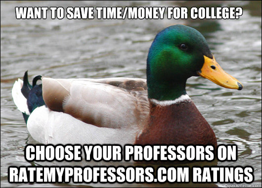 Want to save time/money for college? Choose your professors on ratemyprofessors.com ratings  Actual Advice Mallard