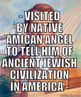  - VISITED BY NATIVE AMICAN ANGEL TO TELL HIM OF ANCIENT JEWISH CIVILIZATION IN AMERICA - Misc