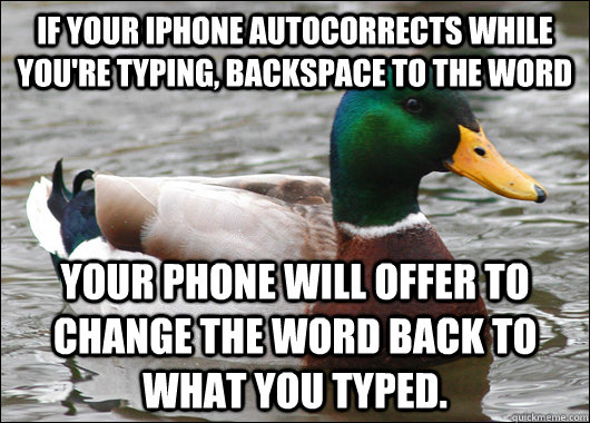 If your iPhone autocorrects while you're typing, backspace to the word Your phone will offer to change the word back to what you typed.  Actual Advice Mallard