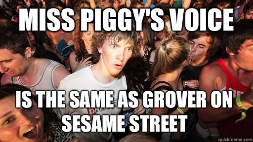 Miss Piggy's voice is the same as Grover on Sesame Street  Sudden Clarity Clarence