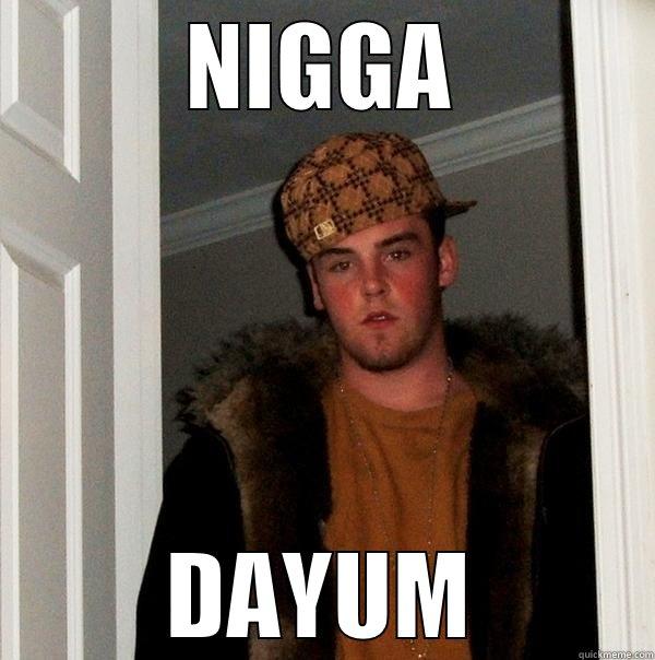 NIGGA DAYUM Scumbag Steve