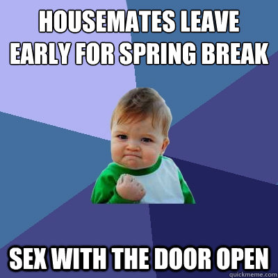 Housemates leave early for spring break sex with the door open - Housemates leave early for spring break sex with the door open  Success Kid