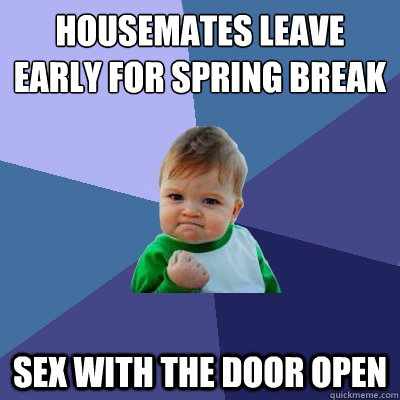 Housemates leave early for spring break sex with the door open  Success Kid
