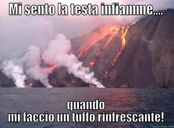 MI SENTO LA TESTA INFIAMME.... QUANDO MI FACCIO UN TUFFO RINFRESCANTE! Misc