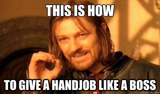 This is how To give a handjob like a boss  Boromir