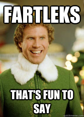 fartleks that's fun to say  Buddy the Elf