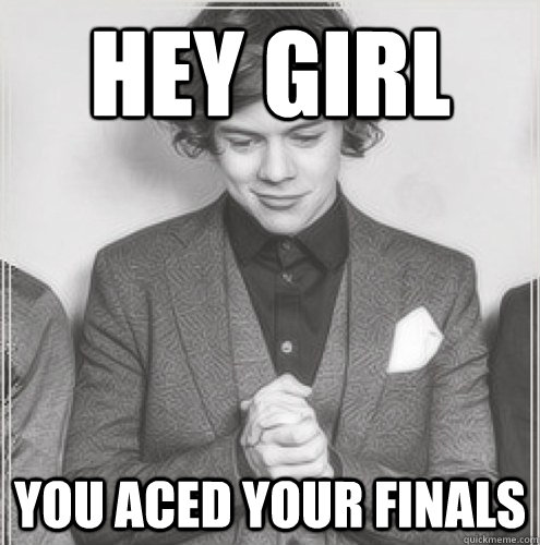 Hey girl you aced your finals  sexy harry styles