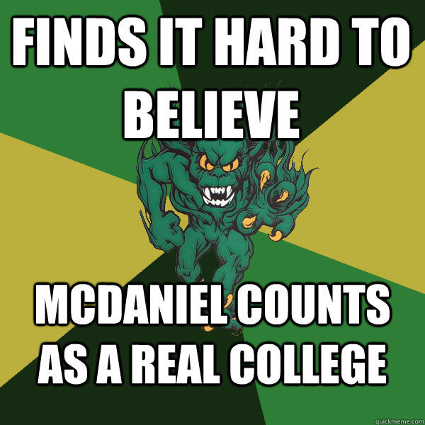finds it hard to believe  McDaniel counts as a real college  Green Terror