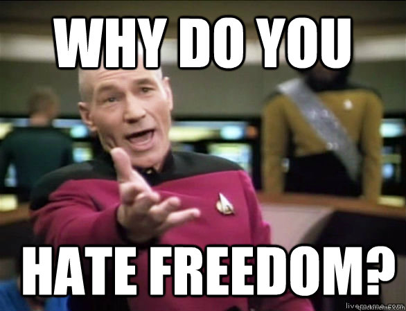 why do you  hate freedom?  Annoyed Picard HD