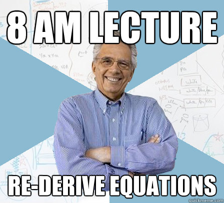8 am lecture re-derive equations  EngineeringProfessor