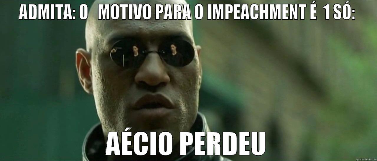 ADMITA: O   MOTIVO PARA O IMPEACHMENT É  1 SÓ: AÉCIO PERDEU Misc