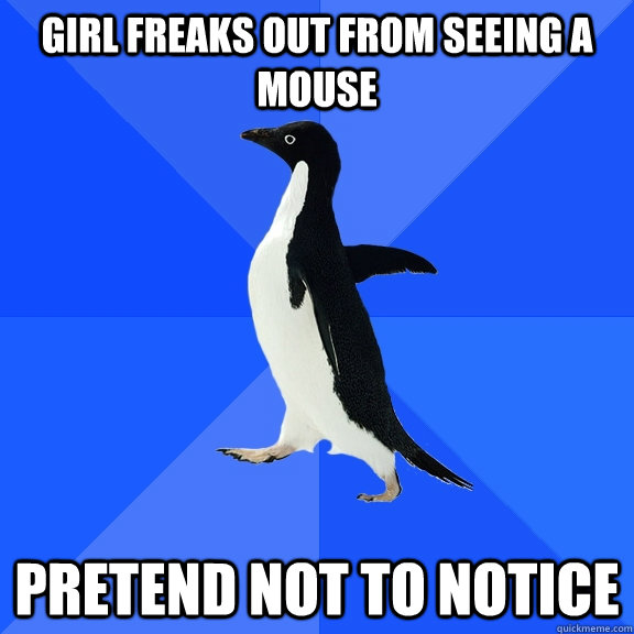 Girl freaks out from seeing a mouse Pretend not to notice   Socially Awkward Penguin
