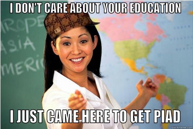 SCUMBAG TEACHER - I DON'T CARE ABOUT YOUR EDUCATION I JUST CAME HERE TO GET PIAD Scumbag Teacher
