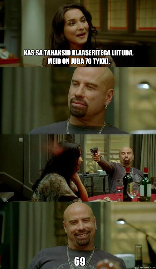 Kas sa tahaksid Klaaseritega liituda, meid on juba 70 tykki.                                    69  Skinhead John