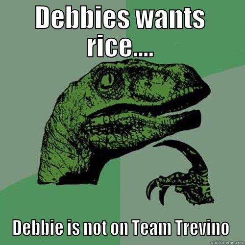 DEBBIES WANTS RICE.... DEBBIE IS NOT ON TEAM TREVINO Philosoraptor