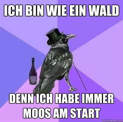 Ich bin wie ein Wald denn ich habe immer moos am start  Rich Raven