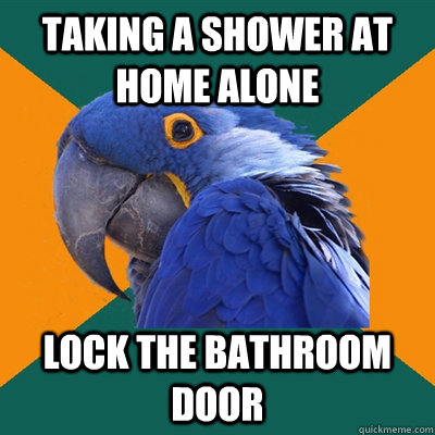 taking a shower at home alone lock the bathroom door  Paranoid Parrot