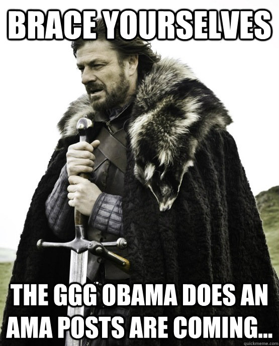 Brace yourselves The GGG Obama does an AMA posts are coming...  ned stark st patrick