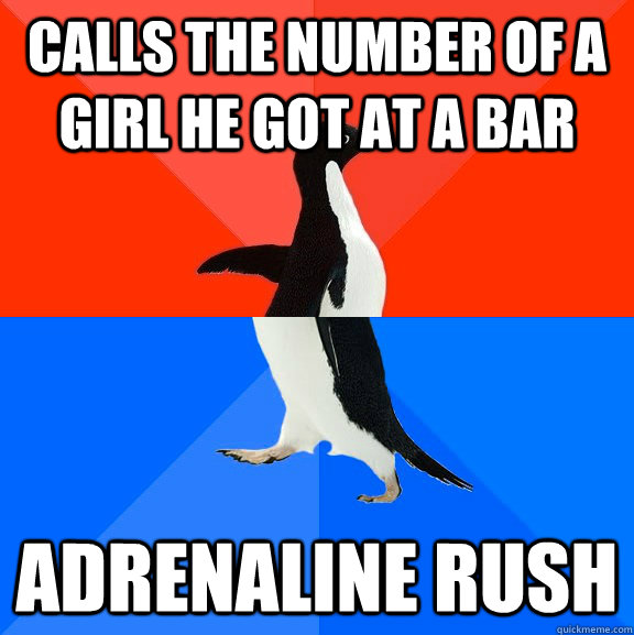 Calls the number of a girl he got at a bar adrenaline rush  Socially Awesome Awkward Penguin