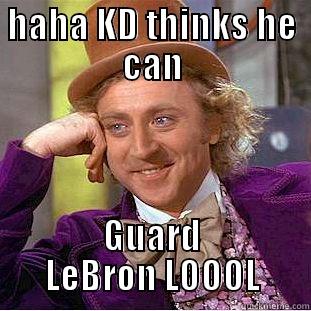 HAHA KD THINKS HE CAN GUARD LEBRON LOOOL Creepy Wonka
