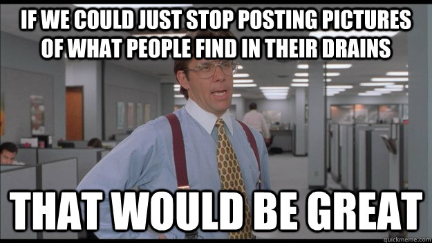 If we could just stop posting pictures of what people find in their drains That would be great  Office Space Lumbergh HD